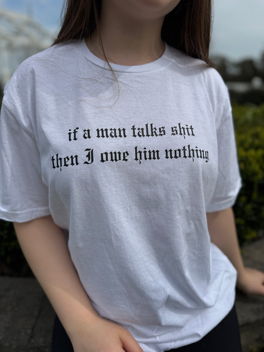 If a man talks shit then I owe him nothing